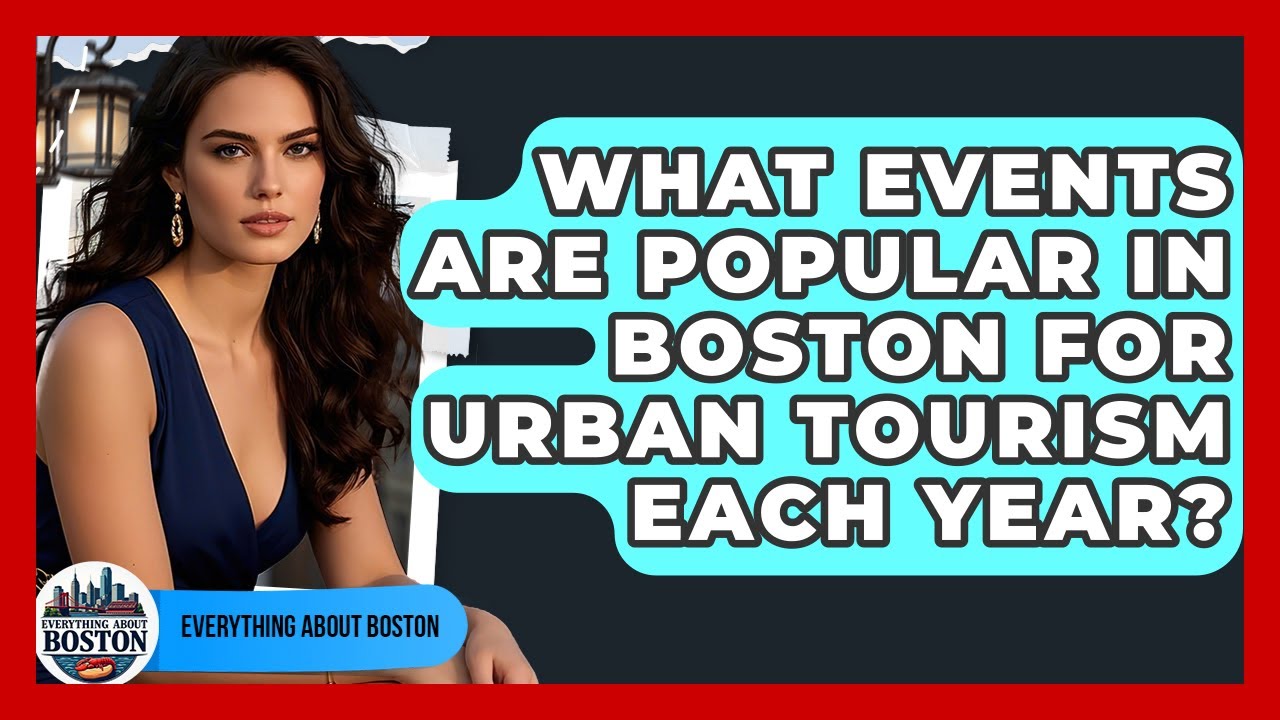 What Events Are Popular in Boston for Urban Tourism Each Year? - Everything About Boston