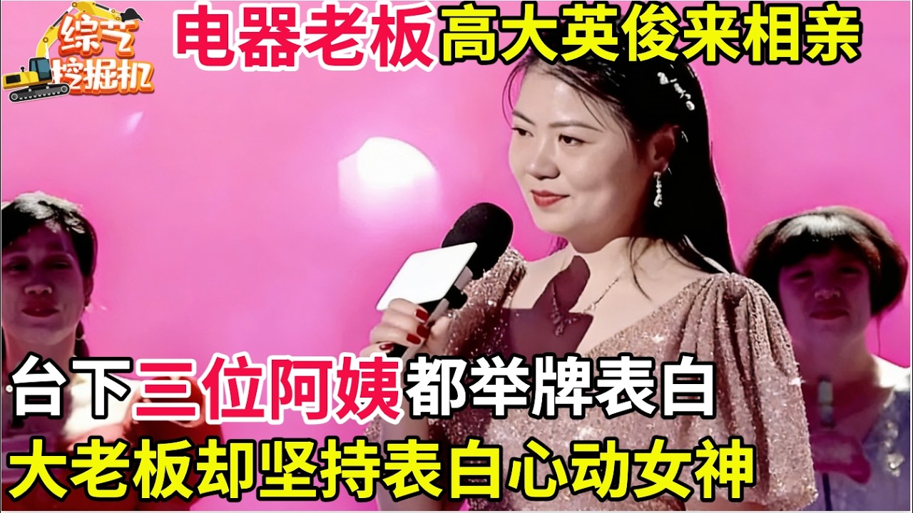电器老板高大英俊来相亲,台下三位阿姨迫不及待举牌表白,谁料大老板坚持表白心动女神