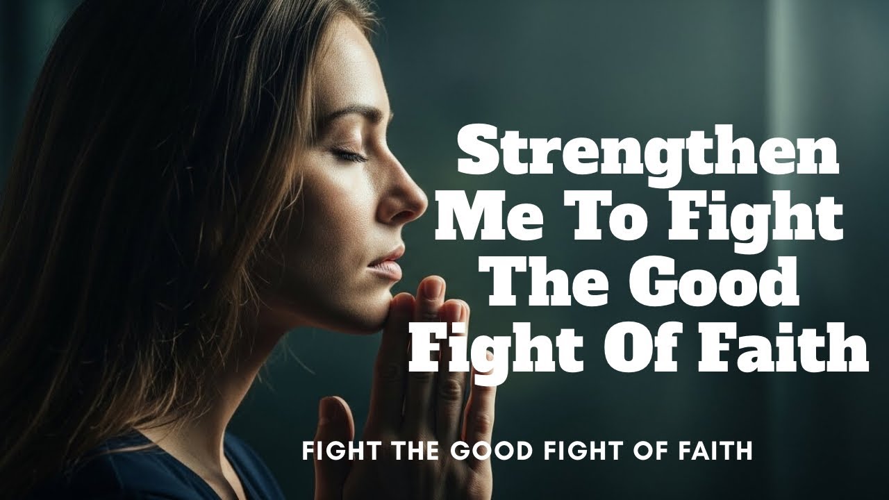 Father Help Me To Fight The Good Fight Of Faith Always 