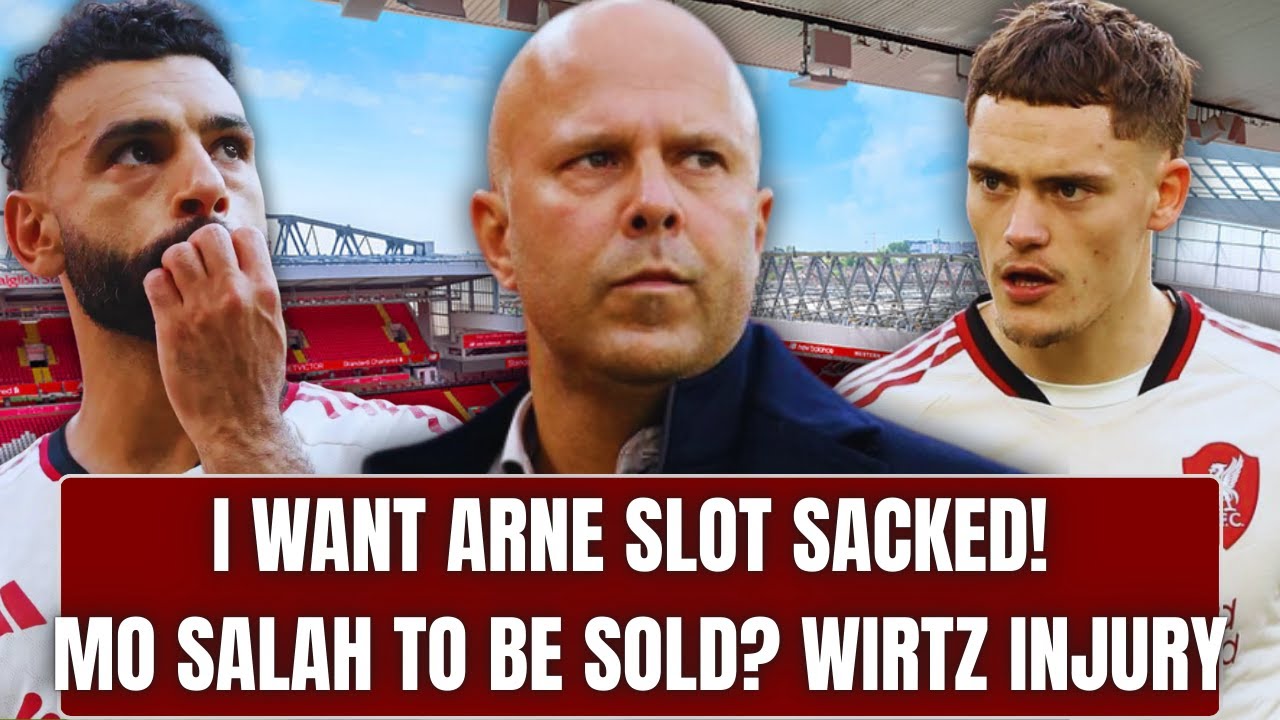 I WANT ARNE SLOT SACKED! NOTHING HAS CHANGED! WIRTZ INURY UPDATE! SALAH TO BE SOLD?