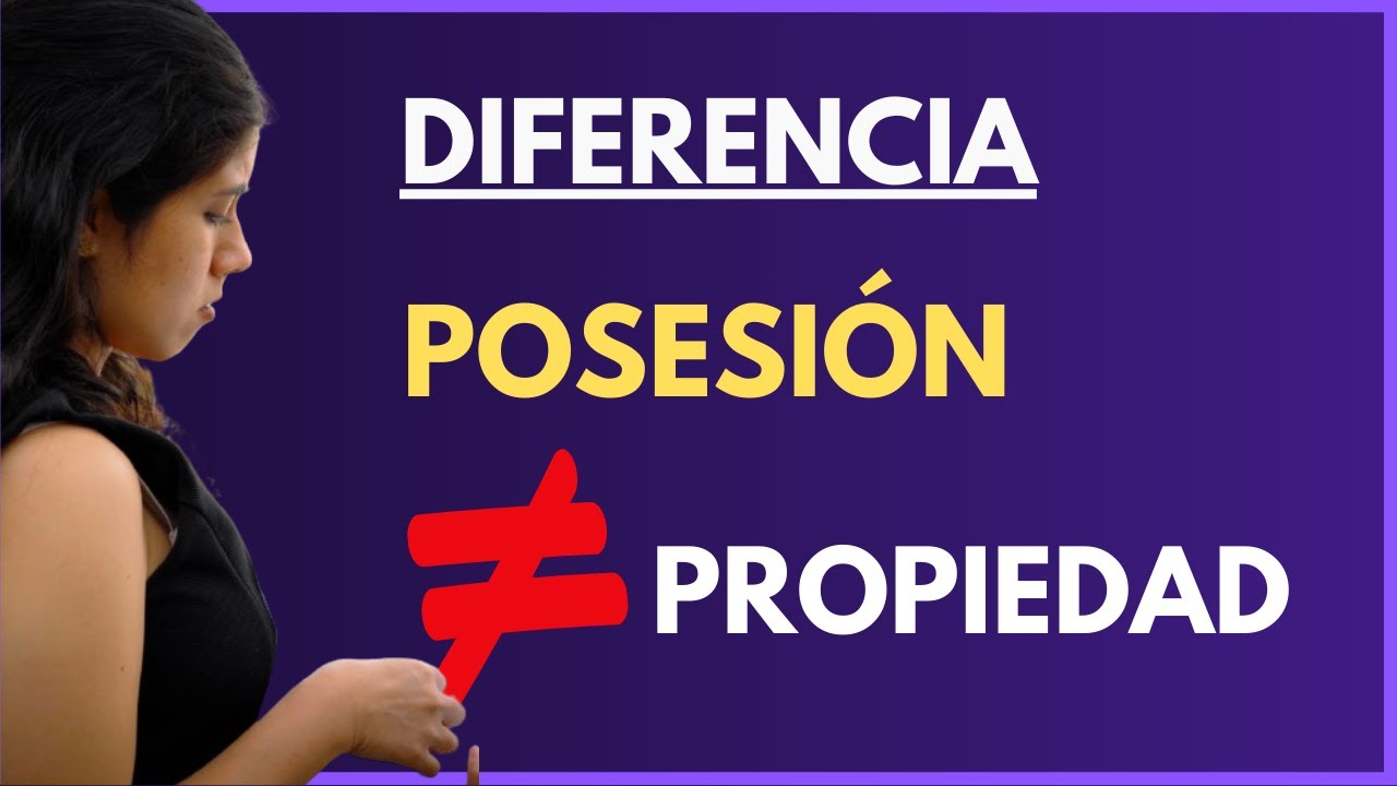 DIFERENCIA ENTRE POSESION Y PROPIEDAD