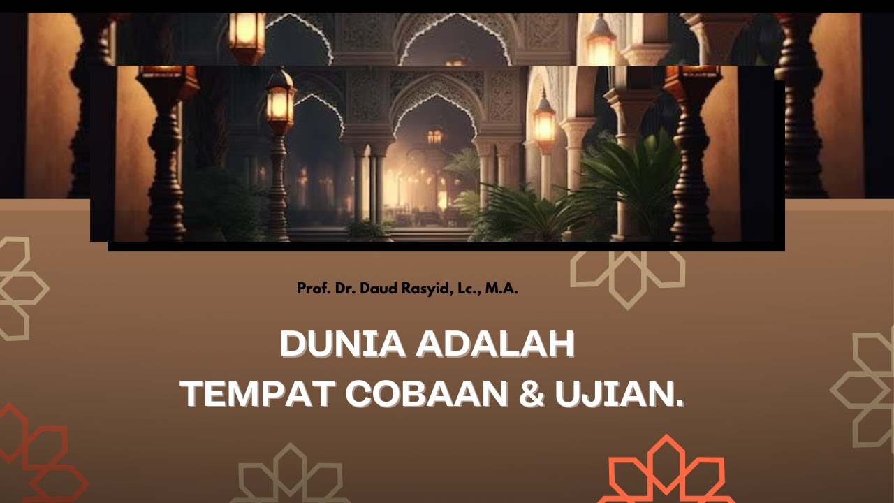 (Kajian) DUNIA ADALAH TEMPAT COBAAN & UJIAN l Ust, Prof. Dr. Daud Rasyid, Lc , M.A.