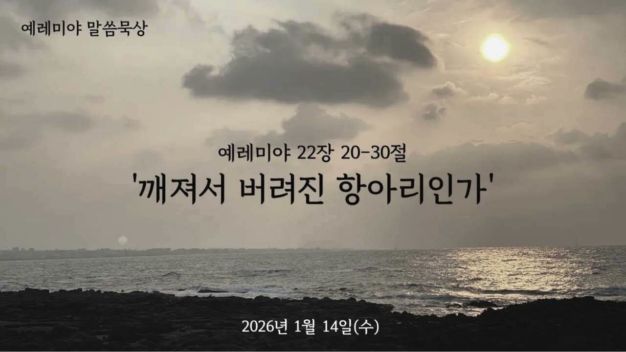 예레미야 말씀묵상_2026년 1월 14일(수)_예레미야 22장 20-30절 '깨져서 버려진 항아리인가'