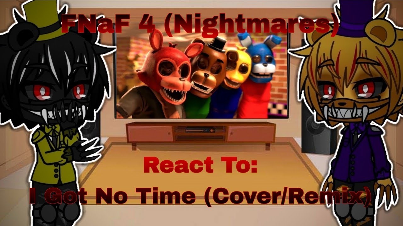 FNaF 4 (Nightmares) React To: I Got No Time (CG5 Remix) | Gacha Club