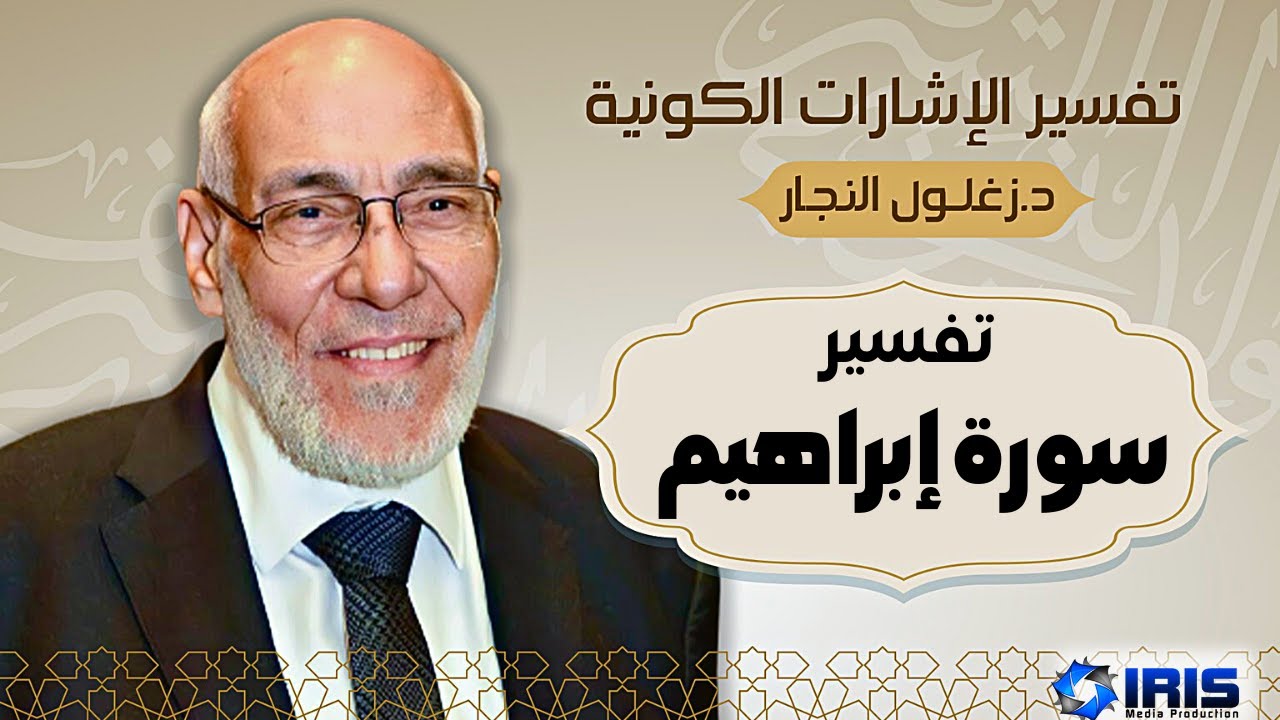 سُورة إبراهيم - تفسير الإشارات الكونية | د. زغلول النجار.