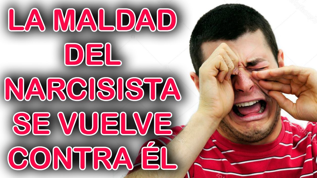 LA MALDAD DEL NARCISISTA SE VUELVE CONTRA EL