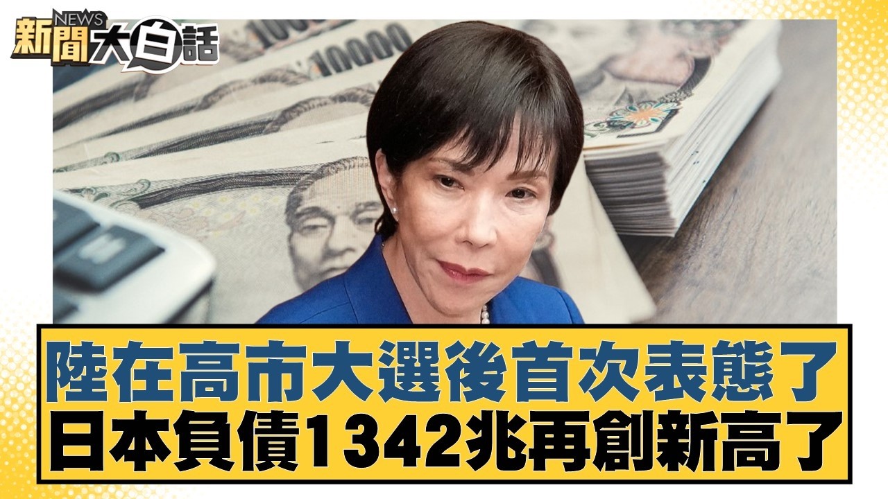 陸在高市大選後首次表態了 日本負債1342兆再創新高了【#新聞大白話】20260211-6｜#李勝峰 #李大中 #呂禮詩