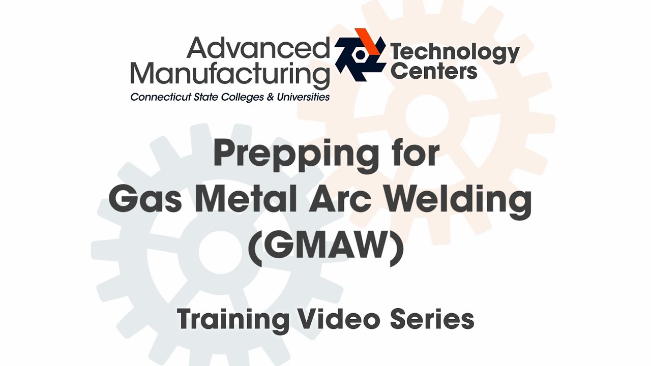 Prepping for Gas Metal Arc Welding - CSCU Advanced Manufacturing Training Series