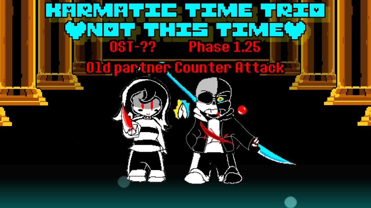 [No PV] Karmatic Time trio [Not This Time] | Phase 1.25 Remake! | Old Partner Counter Attack