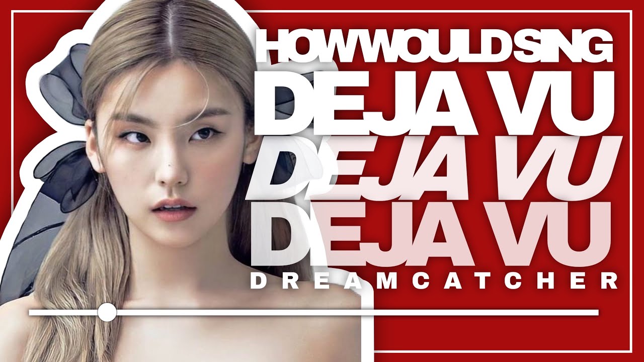 HOW WOULD SING: ITZY - DEJA VU (by DREAMCATCHER) | Line Distribution