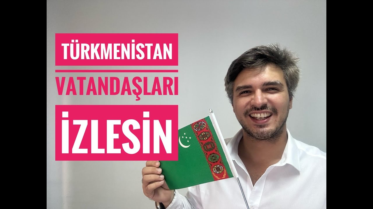 TÜRKMENİSTAN VATANDAŞLARI MUTLAKA İZLESİN (Türkmenistan Vatandaşları Oturum İzni Başvuruları)