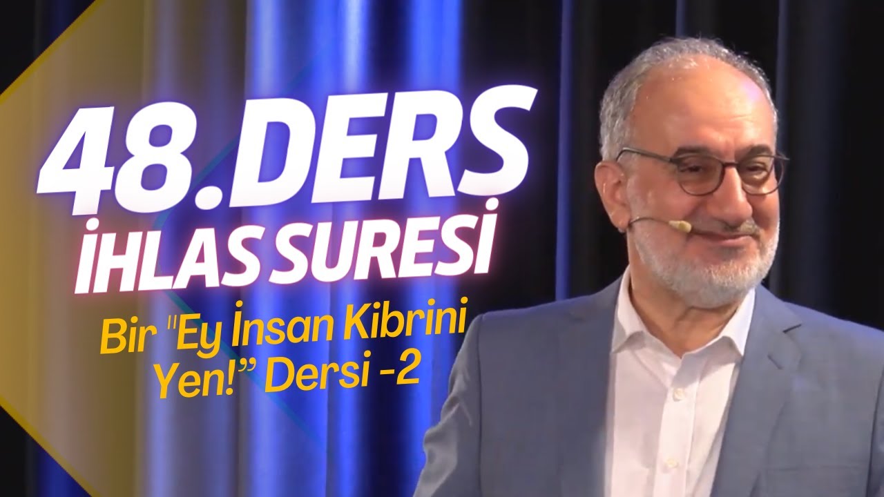 Siretü'l Kur'an 48. Ders | İhlas Suresi- Bir “Ey İnsan Kibrini Yen ! ” Dersi II