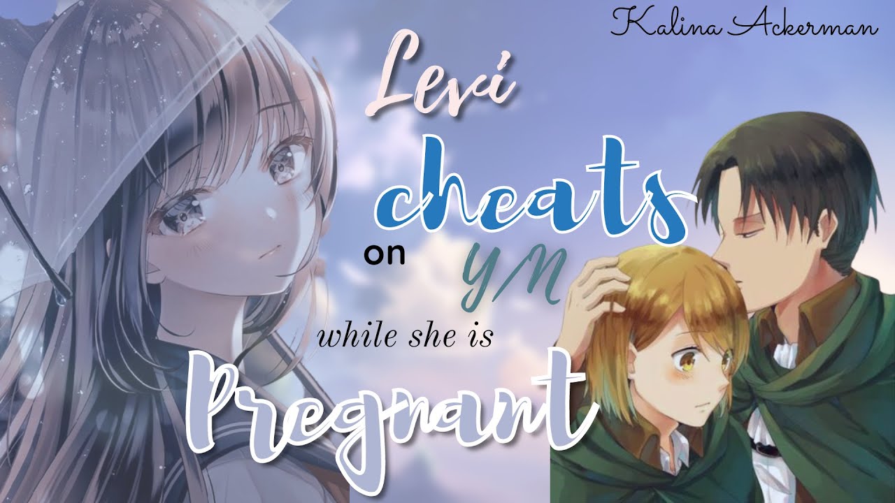 Levi cheats on Y/N while she is Pregnant  Levi x Y/N Oneshot AOT TextStory Kalina Ackerman