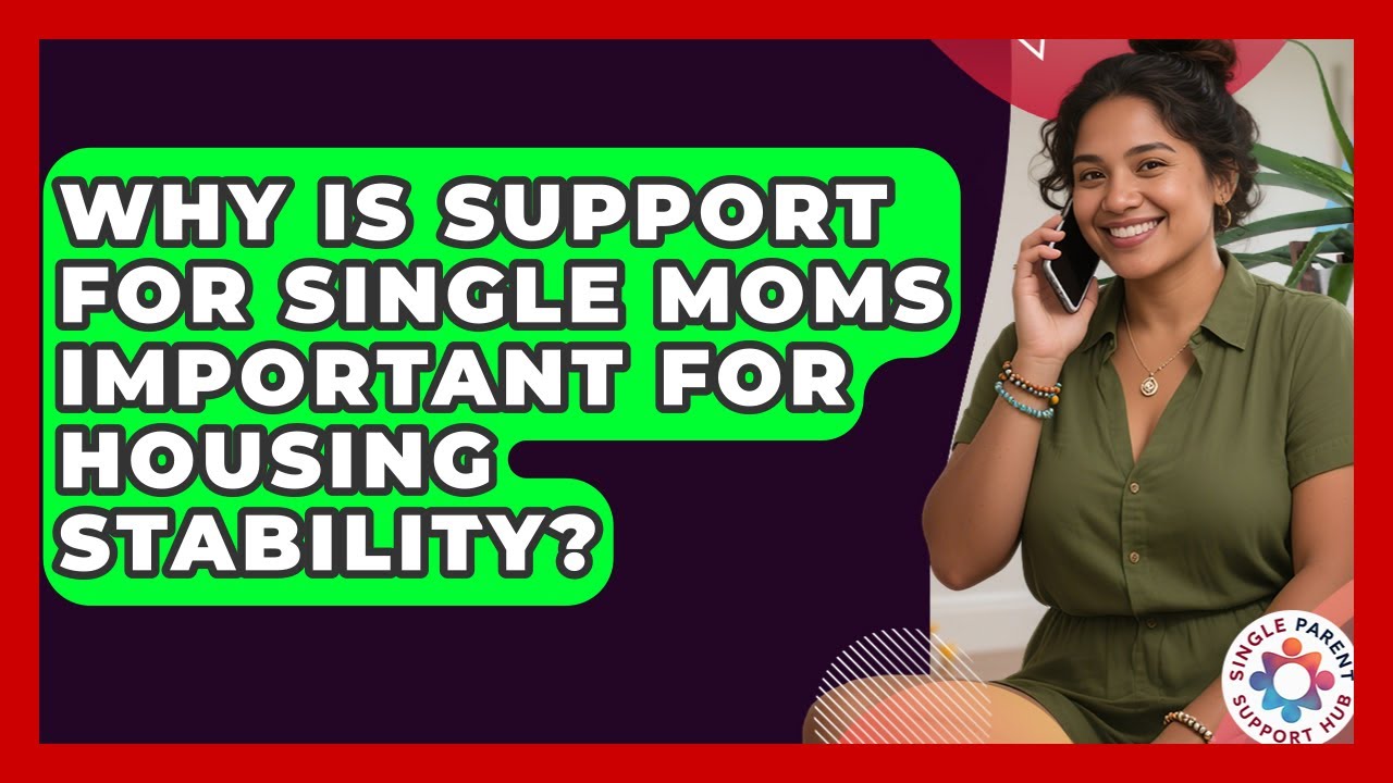 Why Is Support for Single Moms Important for Housing Stability? | Single Parent Support Hub News