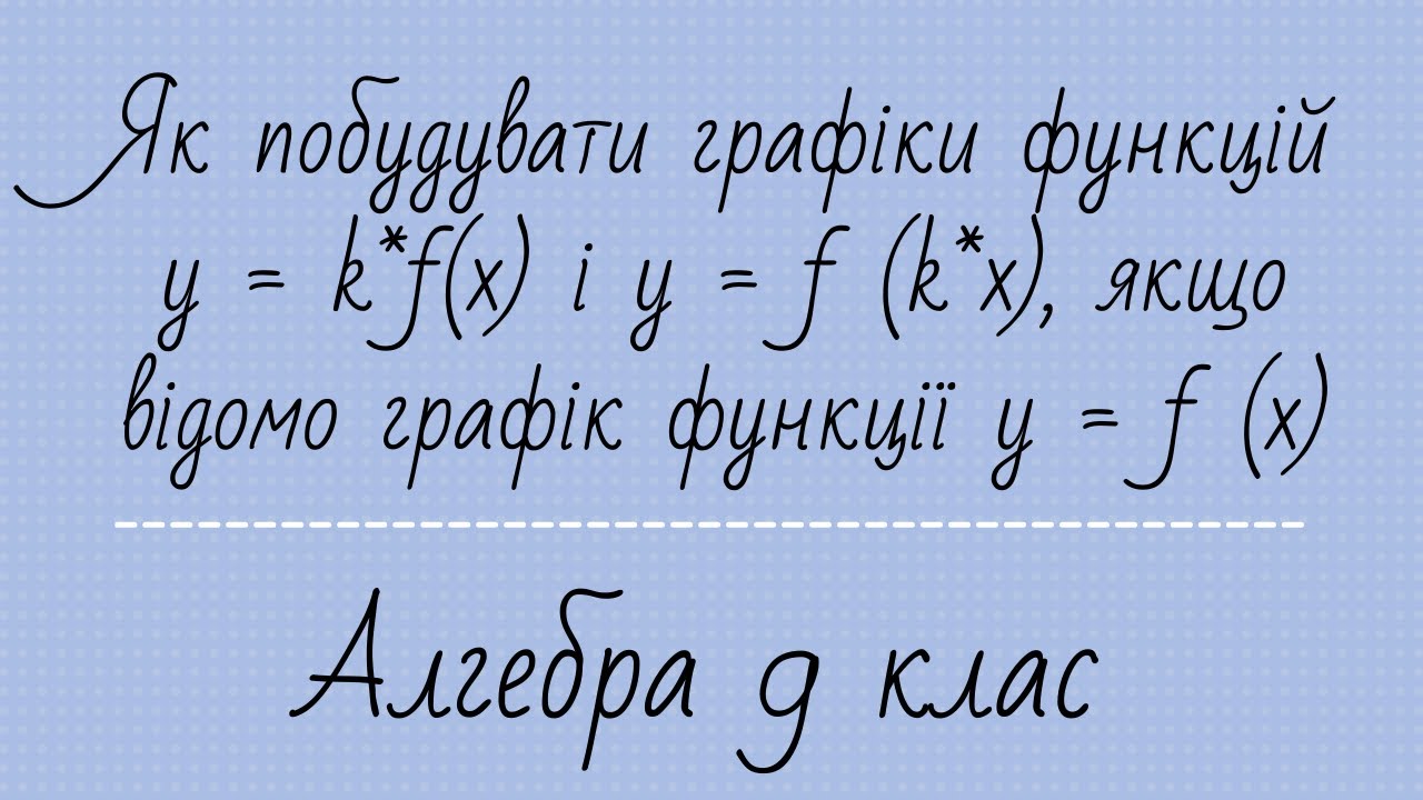 Як побудувати графіки функцій y = k*f(x)  і  y = f (k*x), якщо відомо графік функції y = f (x)