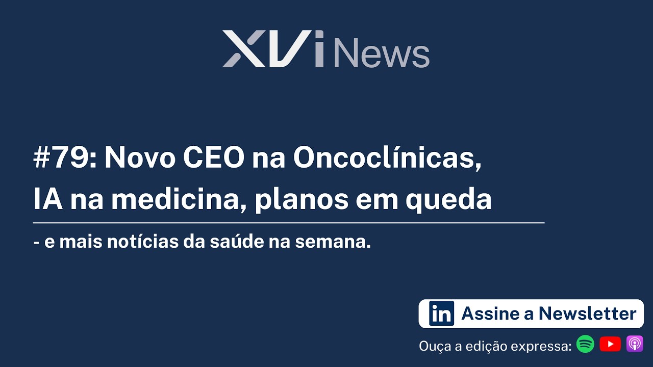 #79: Novo CEO na Oncoclínicas, IA na medicina, planos em queda — e mais notícias da saúde na semana