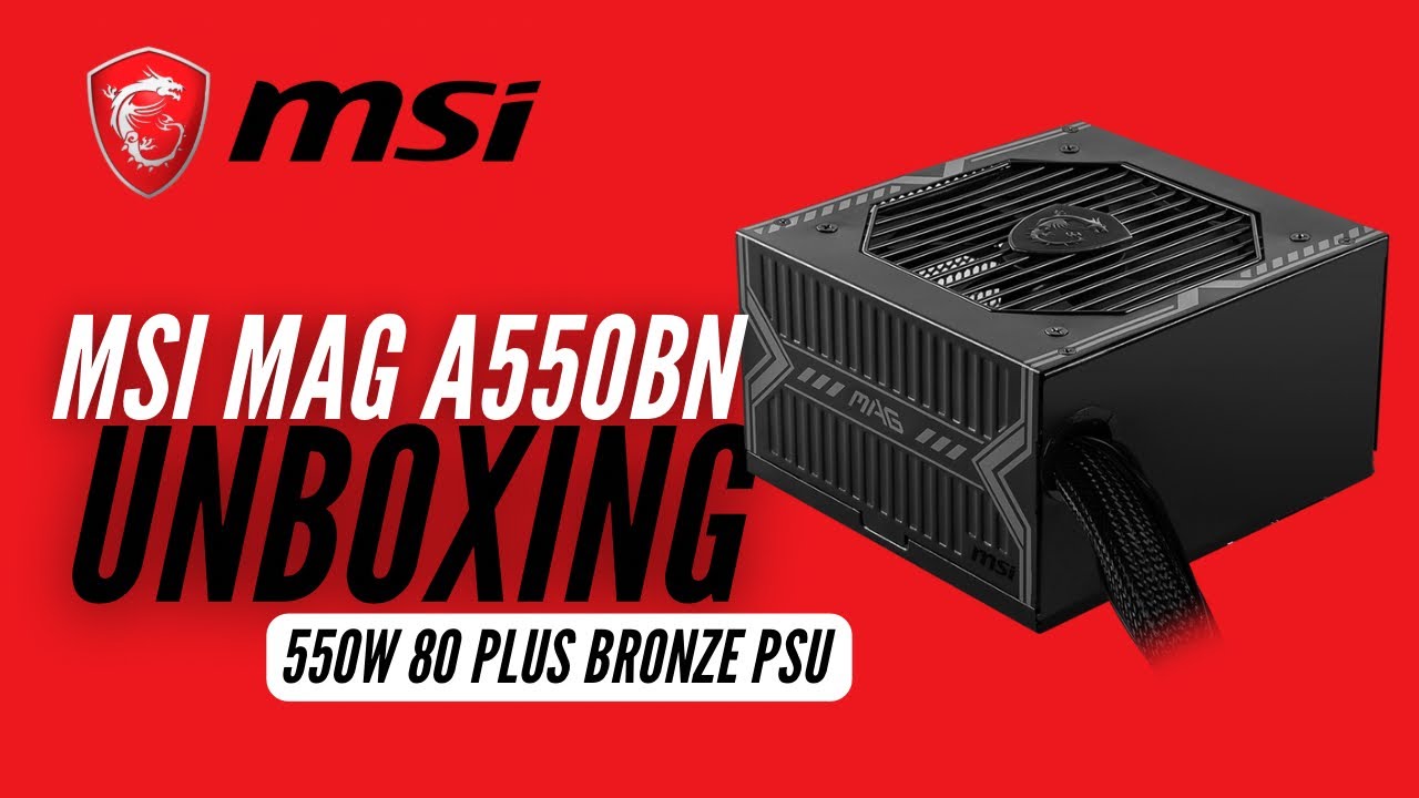 MSI MAG A550BN 550W 80+ Bronze Power Supply Unboxing