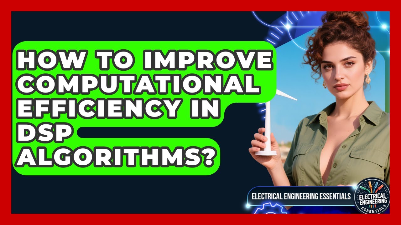 How To Improve Computational Efficiency In DSP Algorithms? - Electrical Engineering Essentials