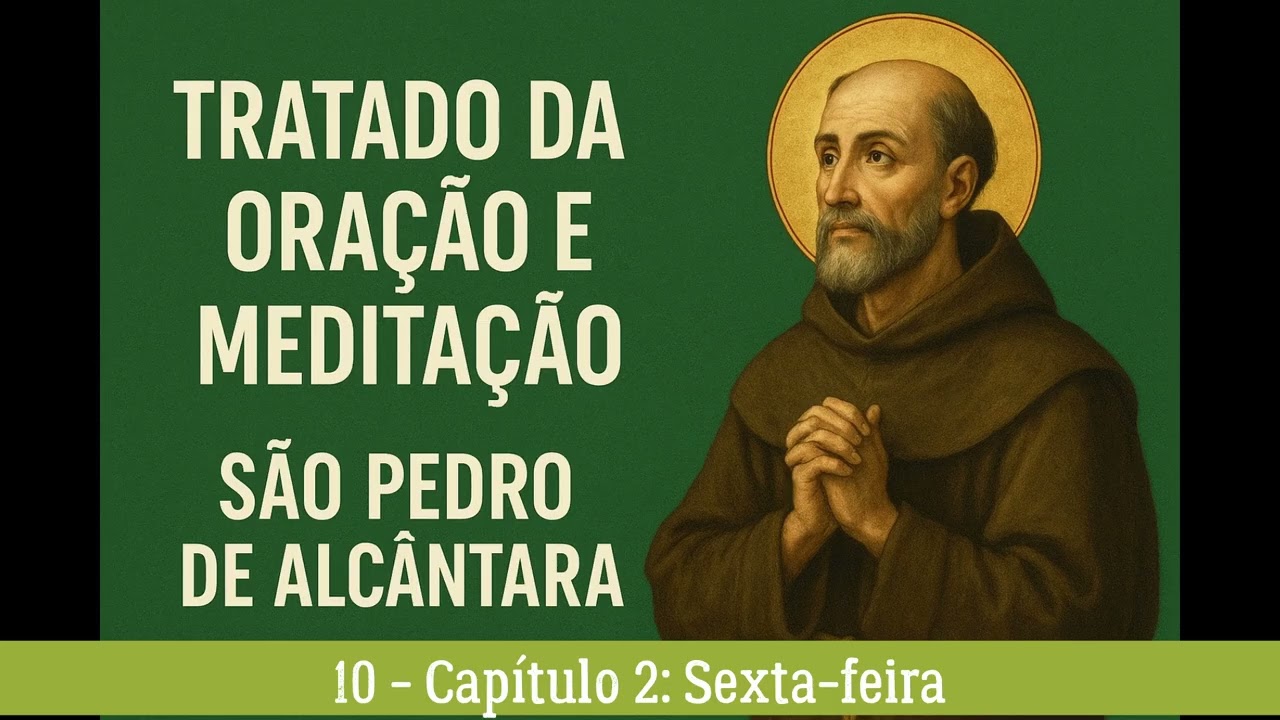 10 - Capítulo: 2 Sexta-feira - Tratado da oração e da Meditação - São Pedro de Alcântara