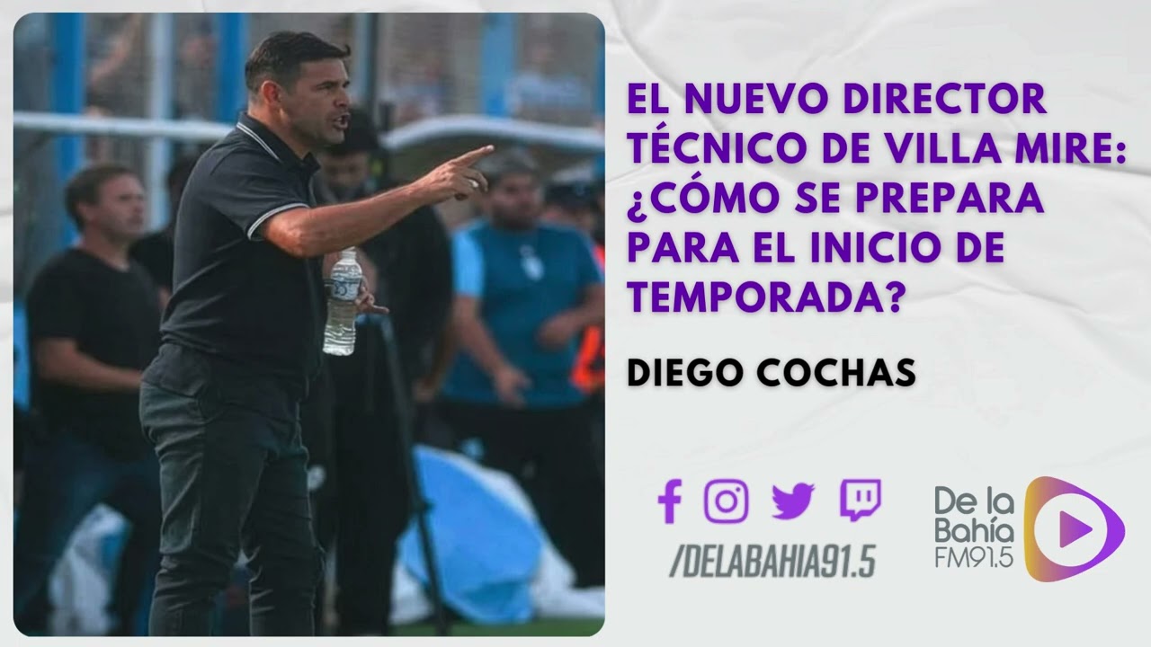 EL NUEVO DIRECTOR TÉCNICO DE VILLA MIRE: ¿Cómo se prepara para el inicio de temporada? Diego Cochas