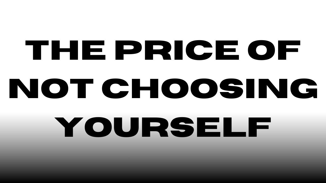 The Price of Not Choosing Yourself