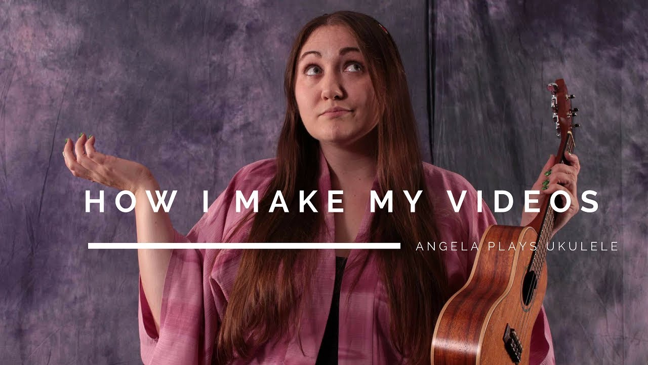 How I Make My Videos Vlog - Angela Plays Ukulele