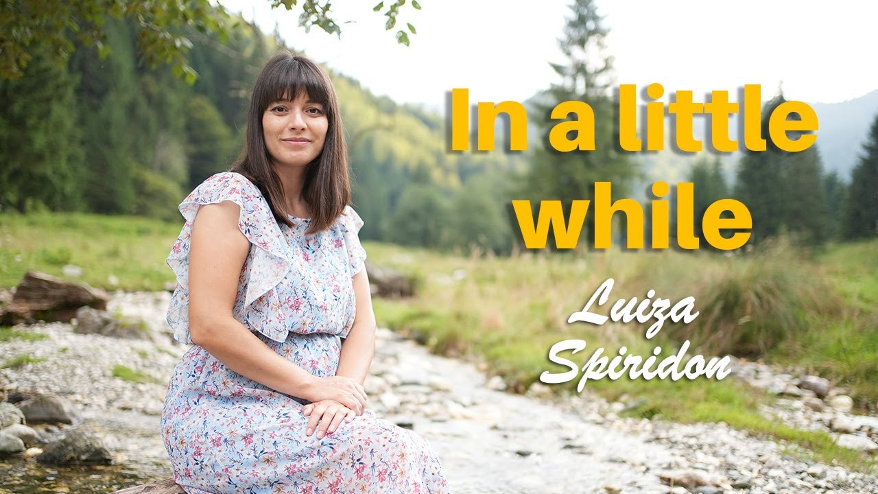 Luiza Spiridon - In a Little While | Christian Hymn