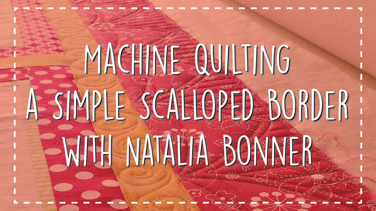 Machine Quilting A Simple Scalloped Border With Natalia Bonner