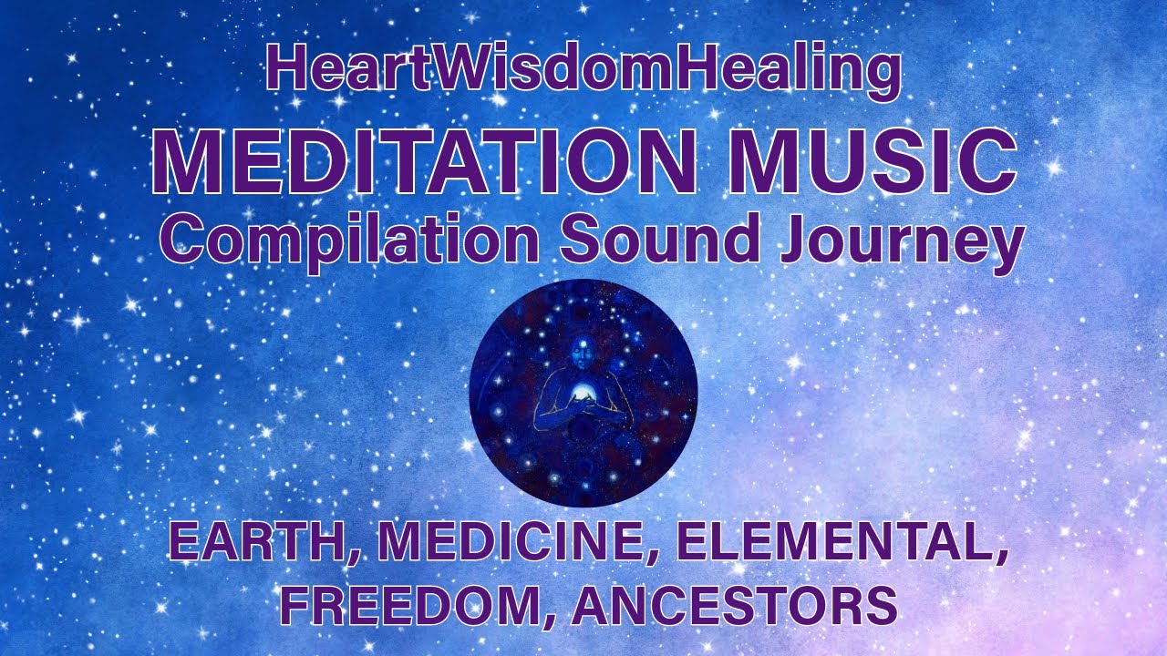 EARTH, MEDICINE, ELEMENTAL, FREEDOM, ANCESTORS - Meditation Music Compilation Sound Journey