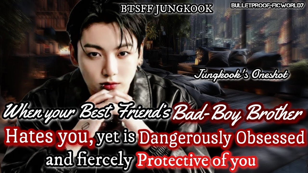 Jungkook FF, Badboy Hates you but also Obsessed with you, Best Friend's Badboy Brother, #btsff