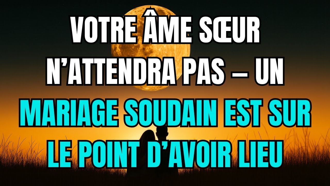 Les Anges disent que Votre âme sœur n’attendra pas —un mariage soudain est sur le point d’avoir lieu