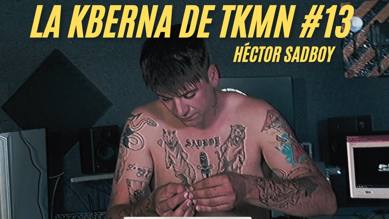 HÉCTOR SADBOY || La K-Berna de TKMN #13