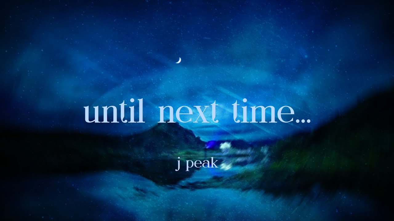 J Peak - until next time...