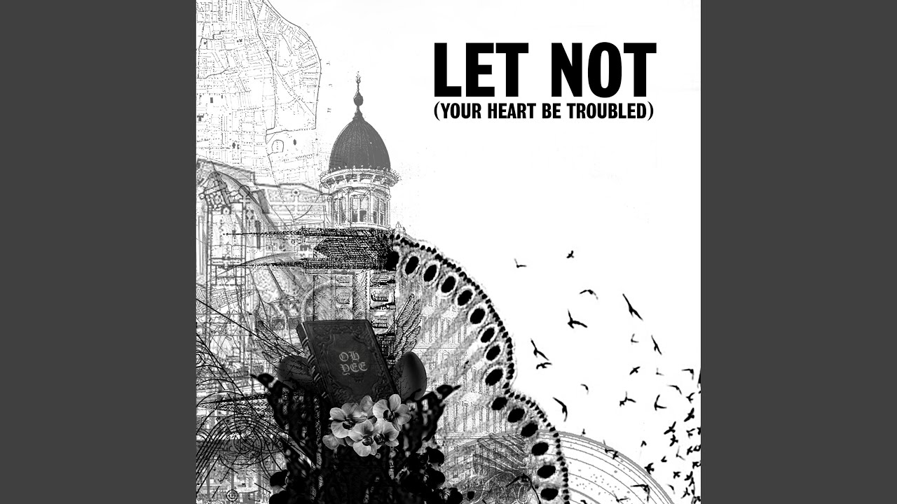 Let Not (Your Heart Be Troubled)