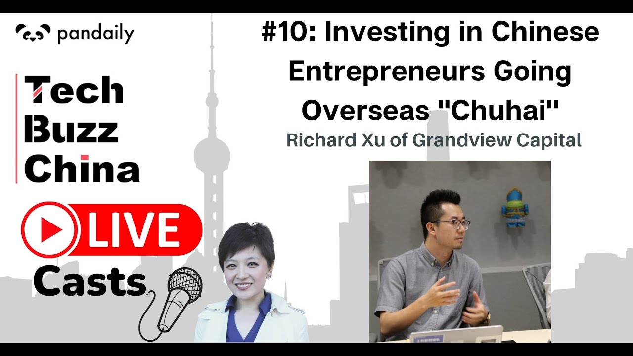 Livecast #10: Richard Xu Grandview Capital Investing in Chinese Entrepreneurs Going Overseas Chuhai