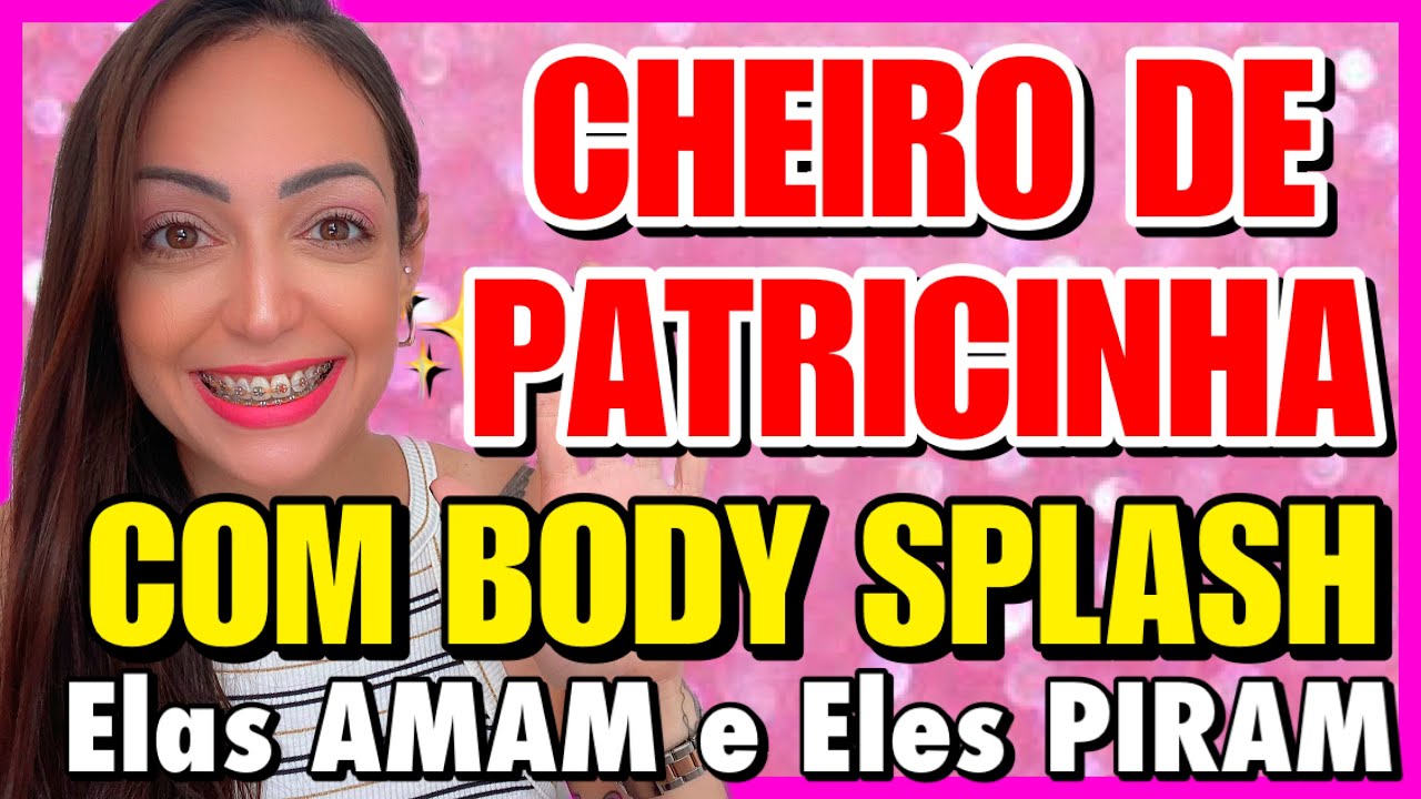CHEIRO DE *PATRICINHA* COM *BODY SPLASH* 😍 ELAS AMAM e ELES PIRAM 🤤