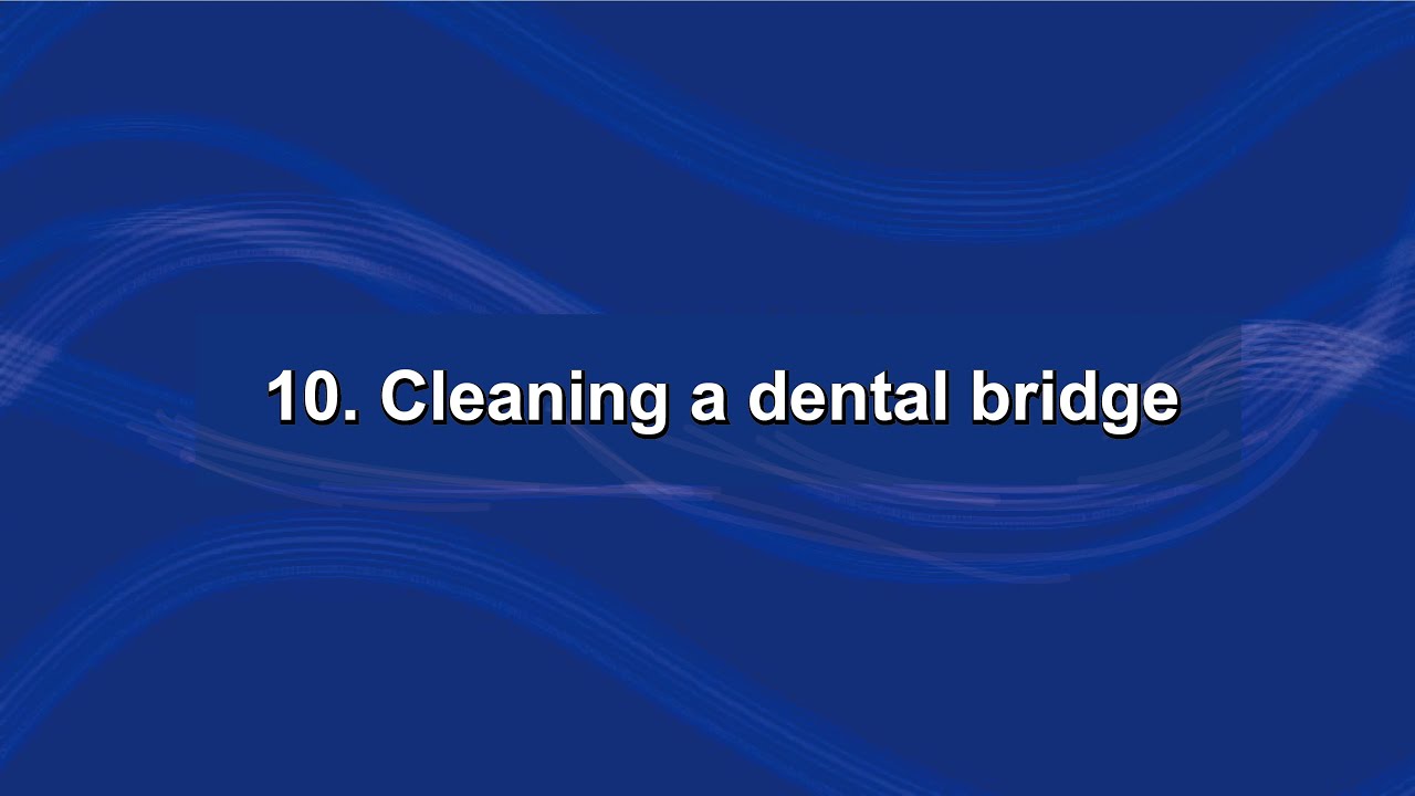 10. Cleaning a dental bridge