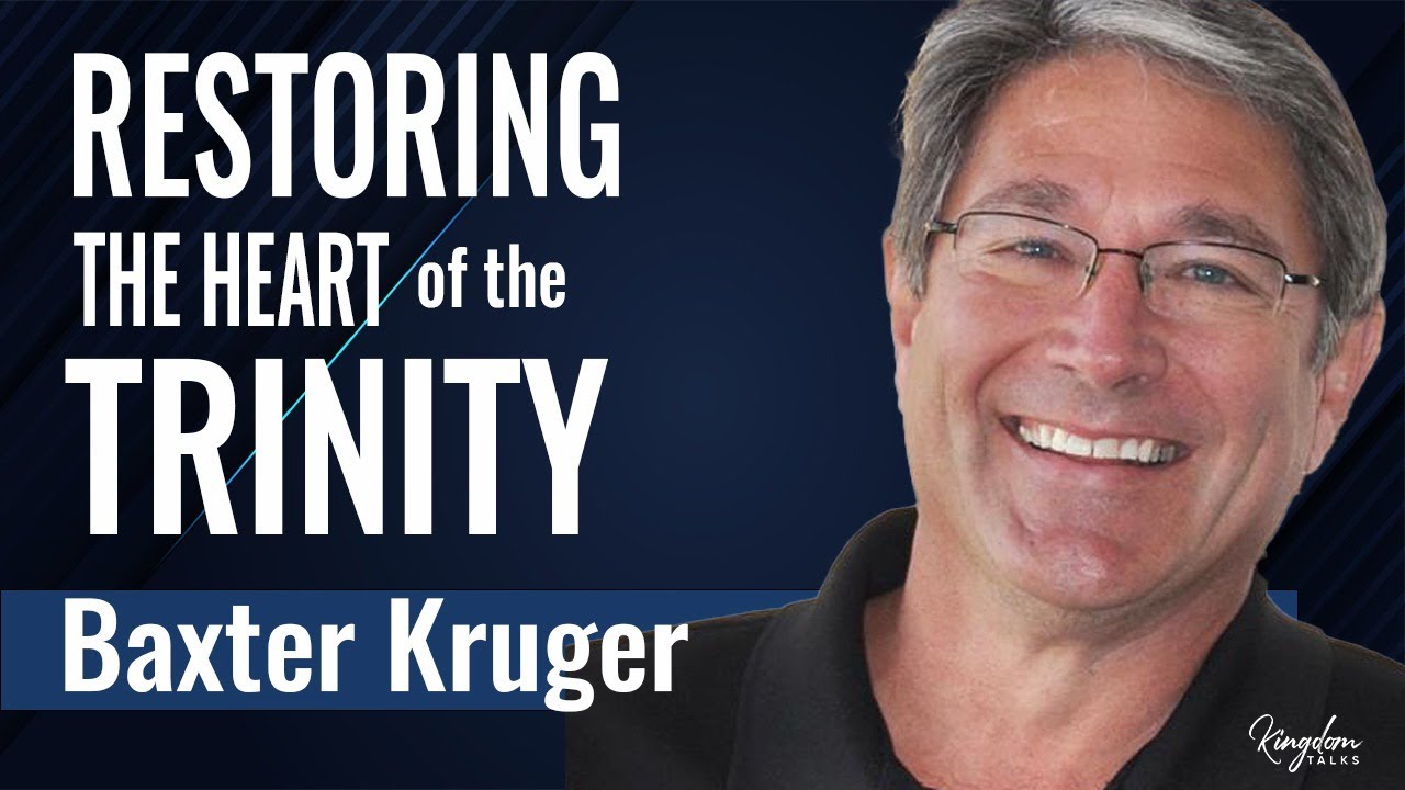 Restoring The Heart of the Trinity | Kingdom Talks – Baxter Kruger & Gil Hodges