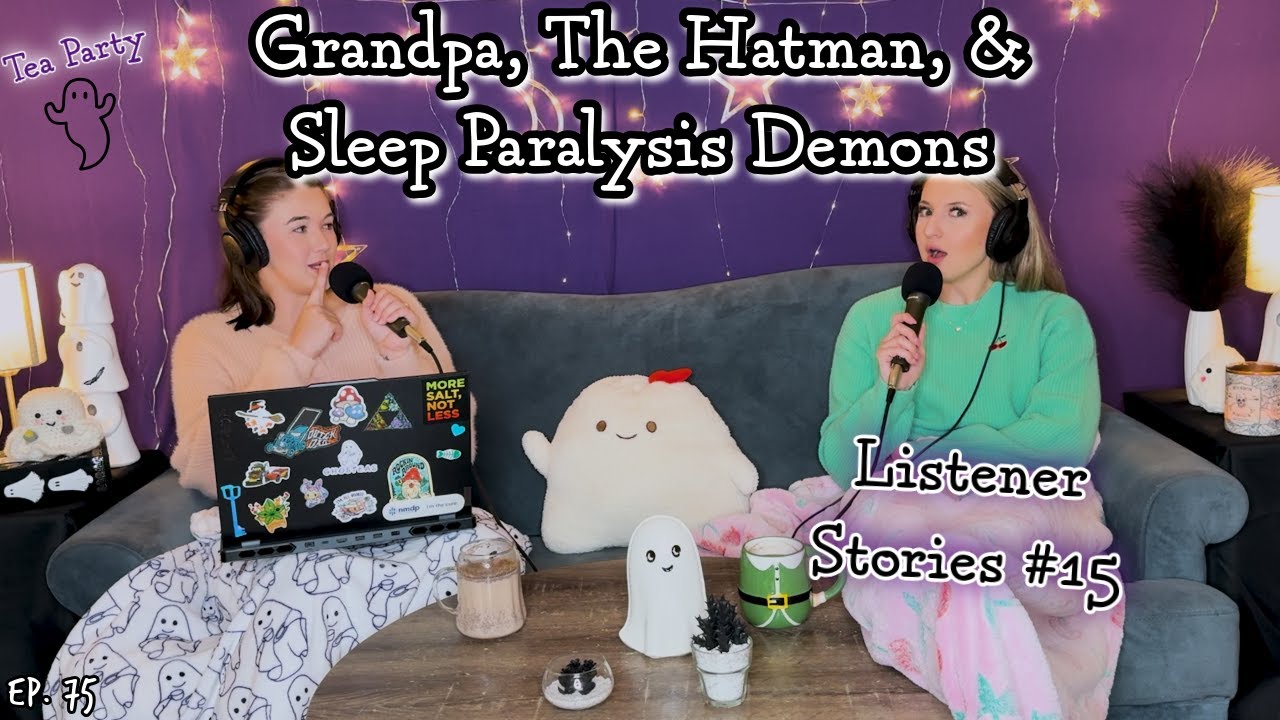 Ghosteas Tea Party👻 Grandpa, The Hatman, and A Sleep Paralysis Demon || #15 || Paranormal Podcast