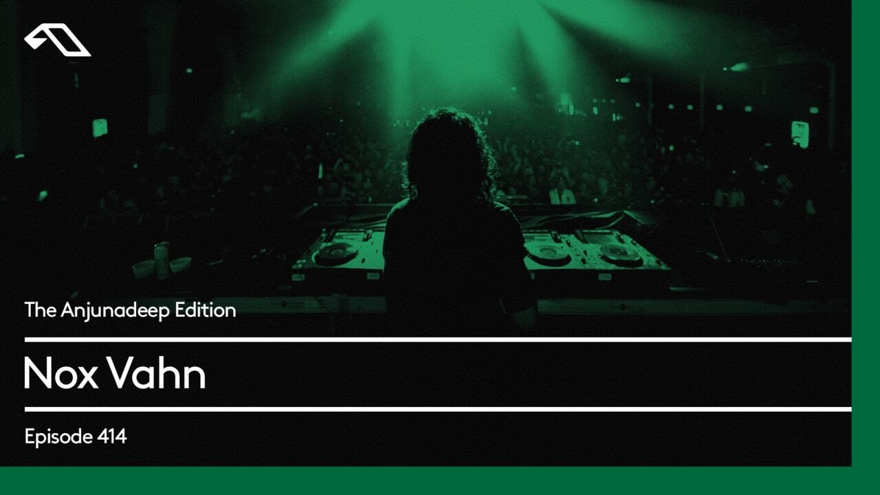 The Anjunadeep Edition 414 with Nox Vahn
