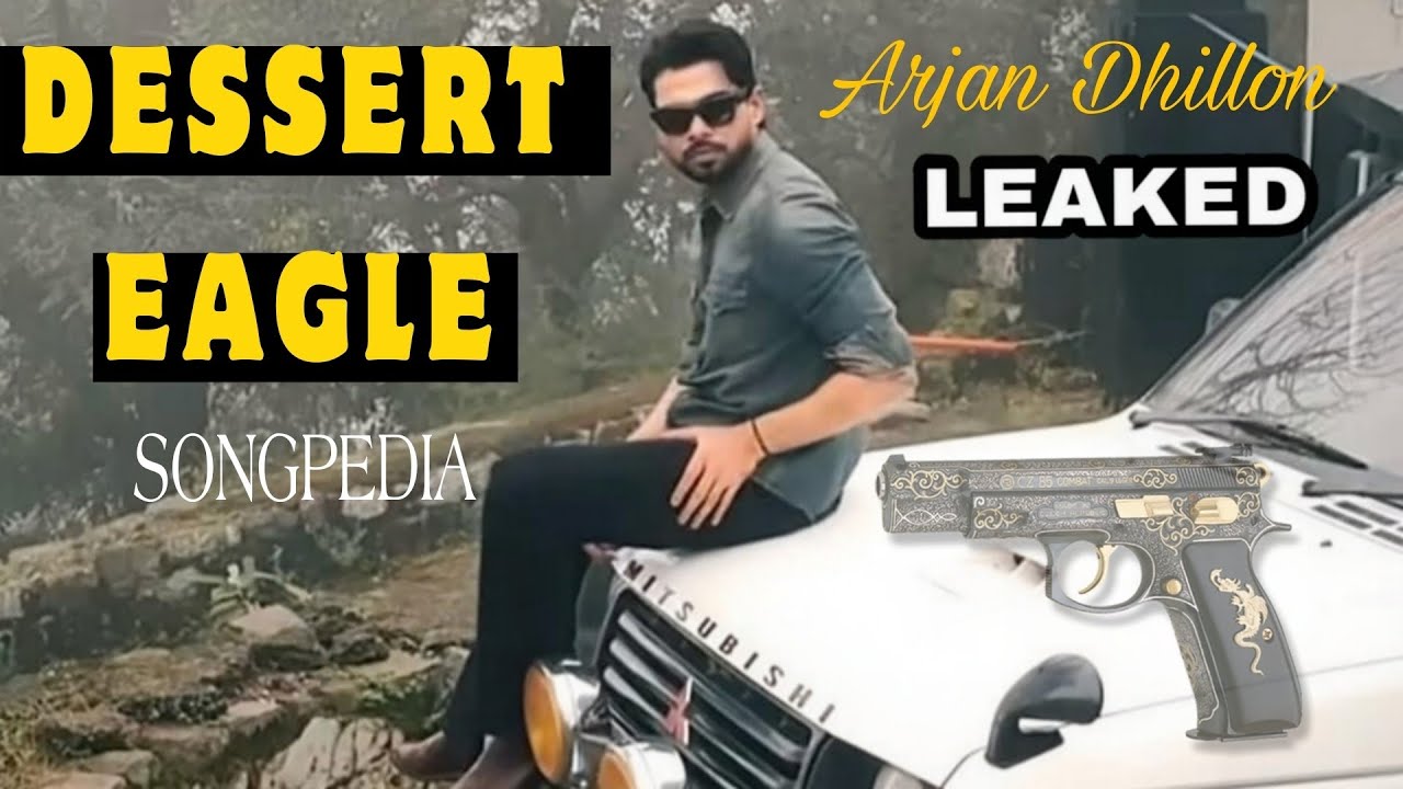 DESERT EAGLE X ARJAN DHILLON X SONGPEDIA LEAKED UNRELEASED LATEST PUNJABI SONG 2025