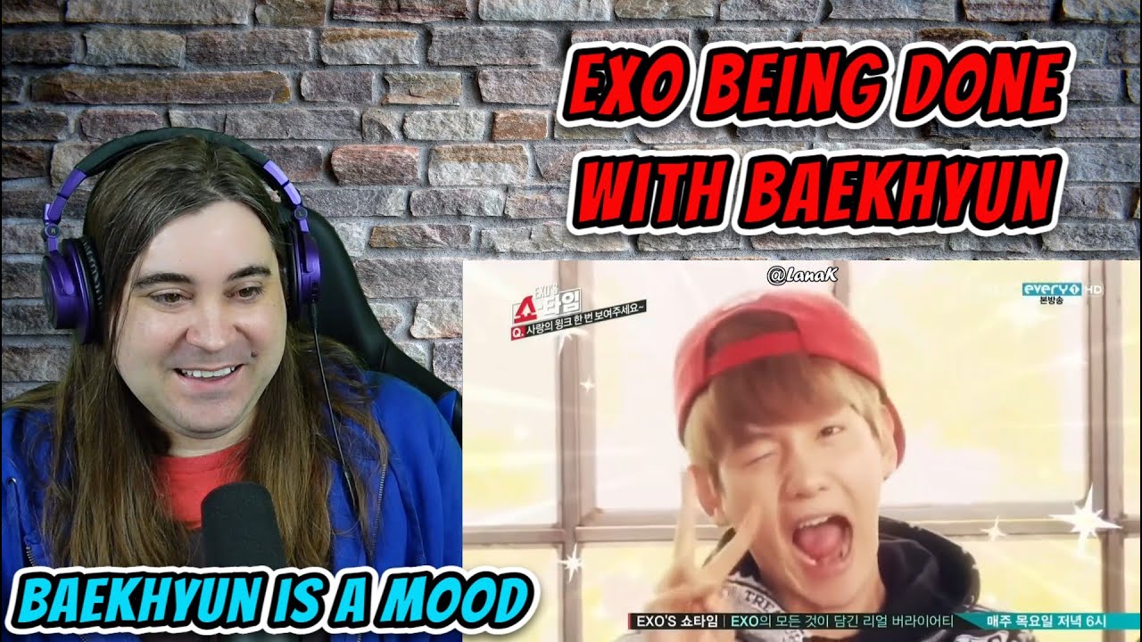 Baekhyun Week: Day 2.   Reacting to 
