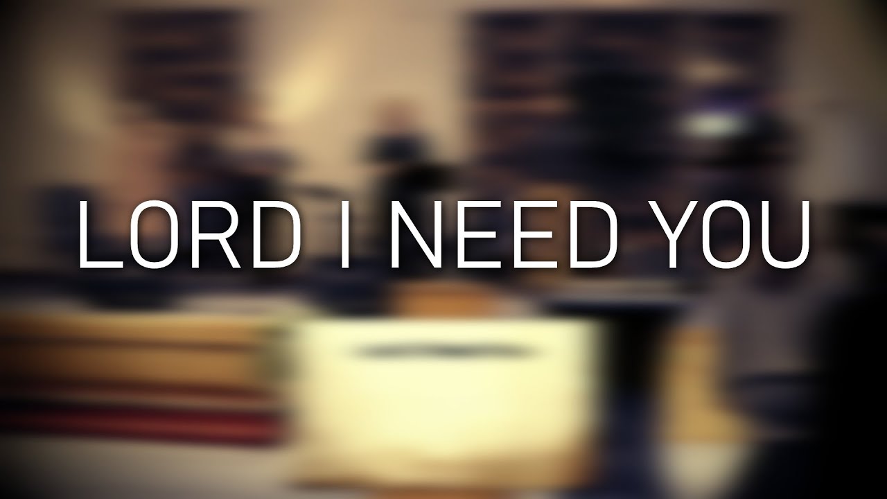 Lord I Need You