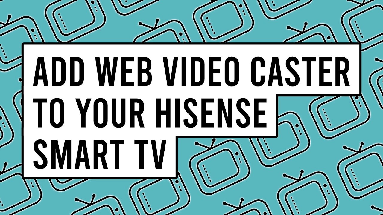 How to Add Web Video Caster App to Your Hisense Smart Television