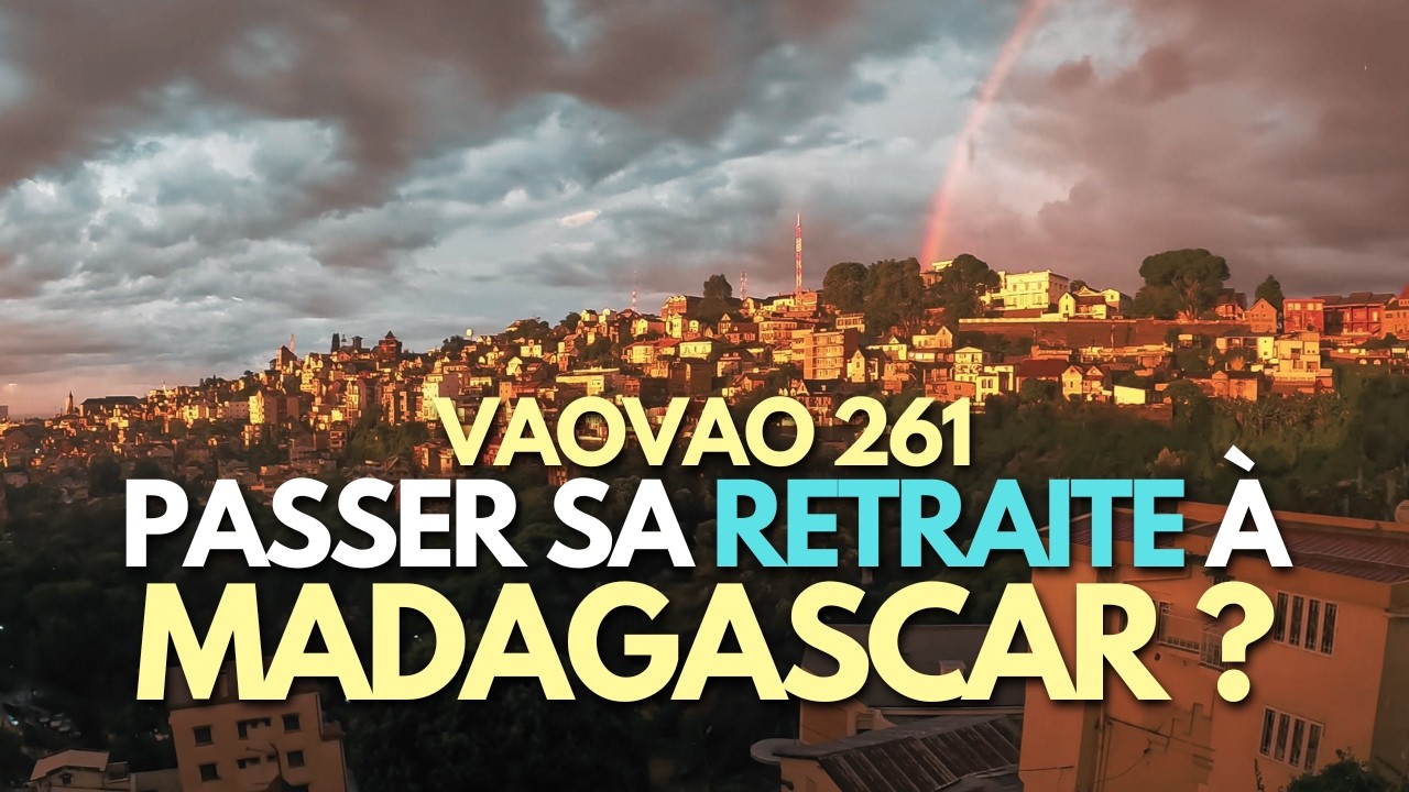 Passer sa retraite à Madagascar ? Choisir un pays sous-développé ? Relations humaines ? Vaovao #4
