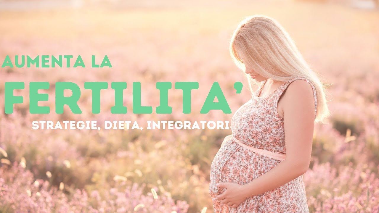 Come Aumentare la Fertilit&agrave; Femminile: Strategie, Dieta e Integratori per il Concepimento
