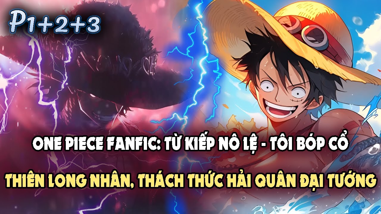 ONE PIECE FANFIC: TỪ KIẾP NÔ LỆ – TÔI BÓP CỔ THIÊN LONG NHÂN, THÁCH THỨC HẢI QUÂN ĐẠI TƯỚNG | P1+2+3