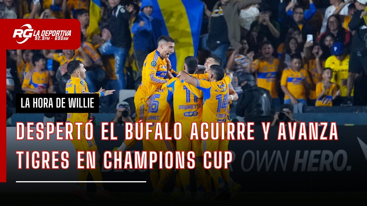 DESPERTÓ EL BÚFALO AGUIRRE Y AVANZA EN CHAMPIONS CUP | LA HORA DE WILLIE