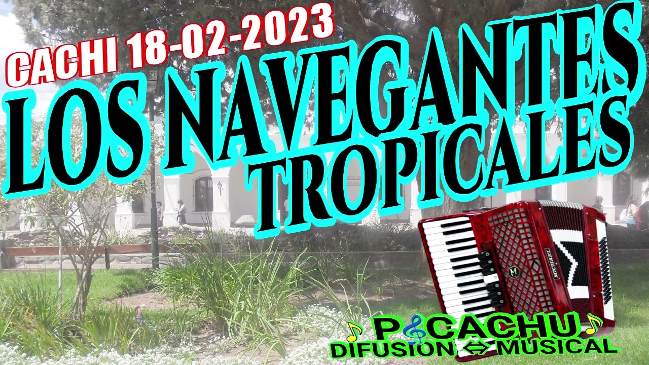 LOS NAVEGANTES TROPICALES 18-02-2023 CACHI - CARNAVAL #PicachuDifusionMusical2023 #CachiSalta