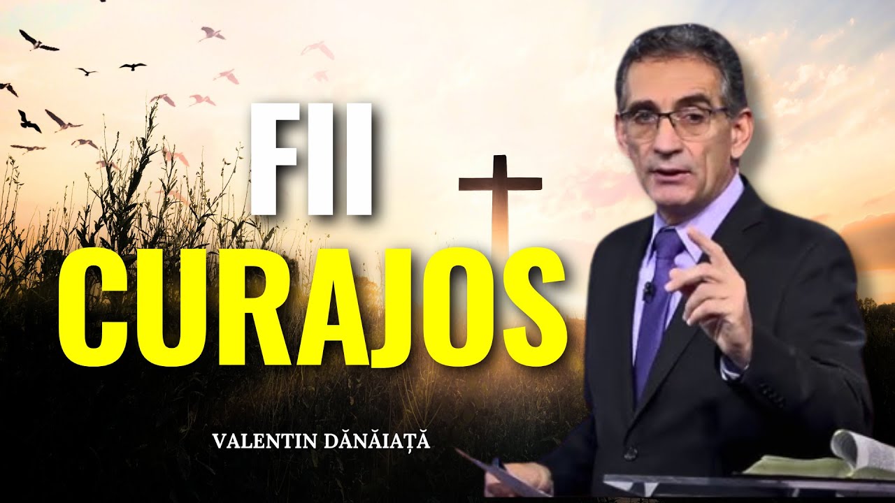 Valentin Dănăiață - Fii curajos, Dumnezeu va lucra prin tine! - predici creștine
